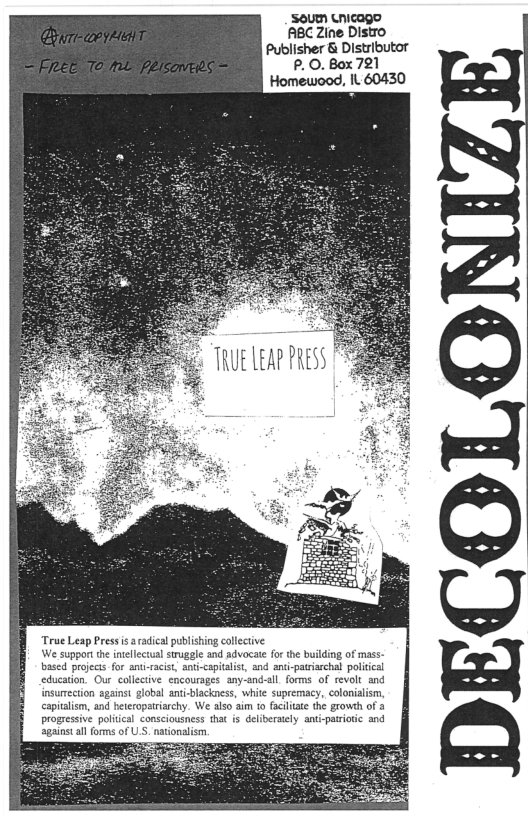 Sout cnicago
ABC Zine Distro
Publisher & Distributor
P.O. Box 721
Homewood, I 60430

cual struggle and advocate forthe building of mass
anti-racist, ant-capitalist, and anti-pariarchat politcal
‘any-and-all forms of revolt and

‘white supremacy, colonialism,

to facilitate the growth of 3

 
